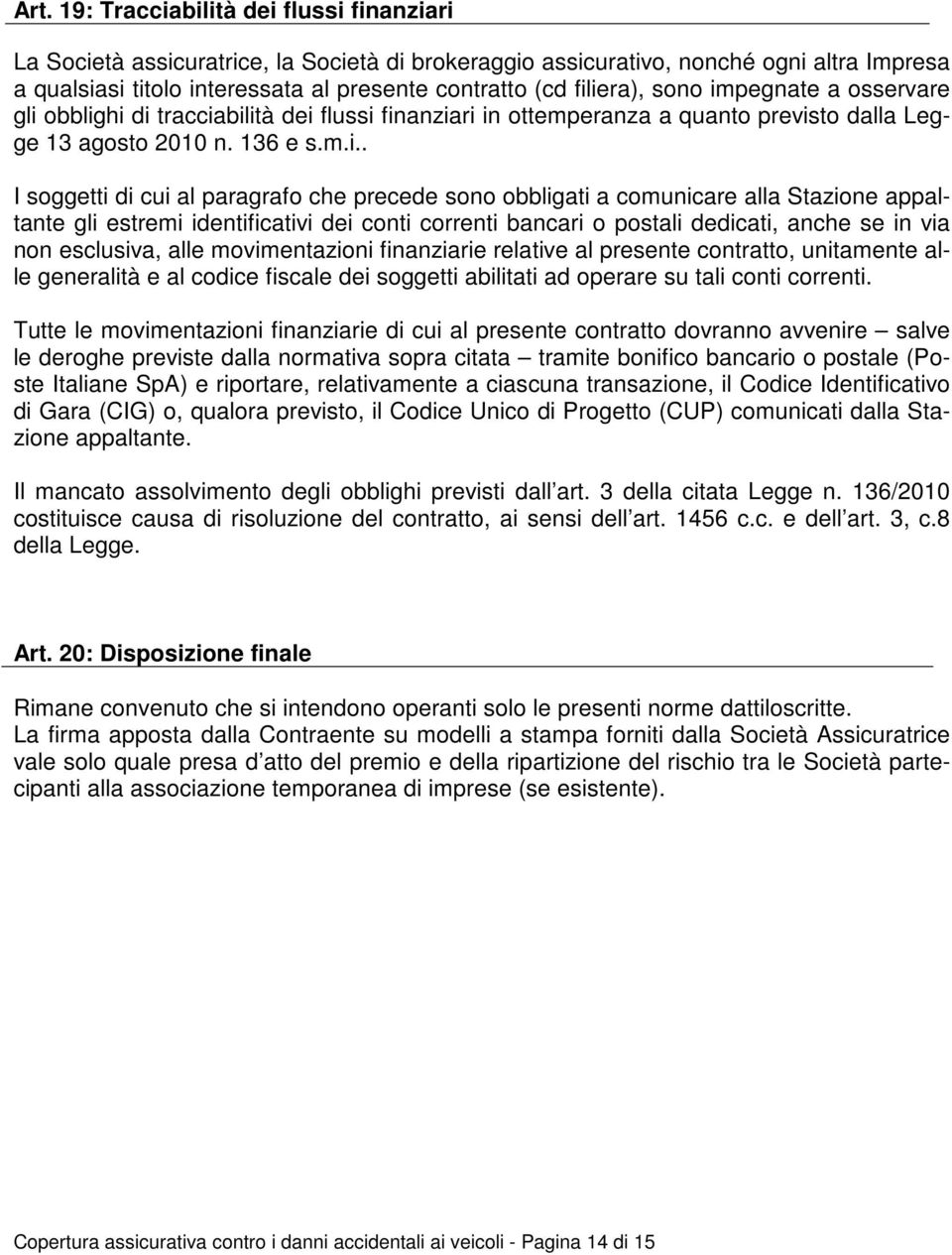 che precede sono obbligati a comunicare alla Stazione appaltante gli estremi identificativi dei conti correnti bancari o postali dedicati, anche se in via non esclusiva, alle movimentazioni