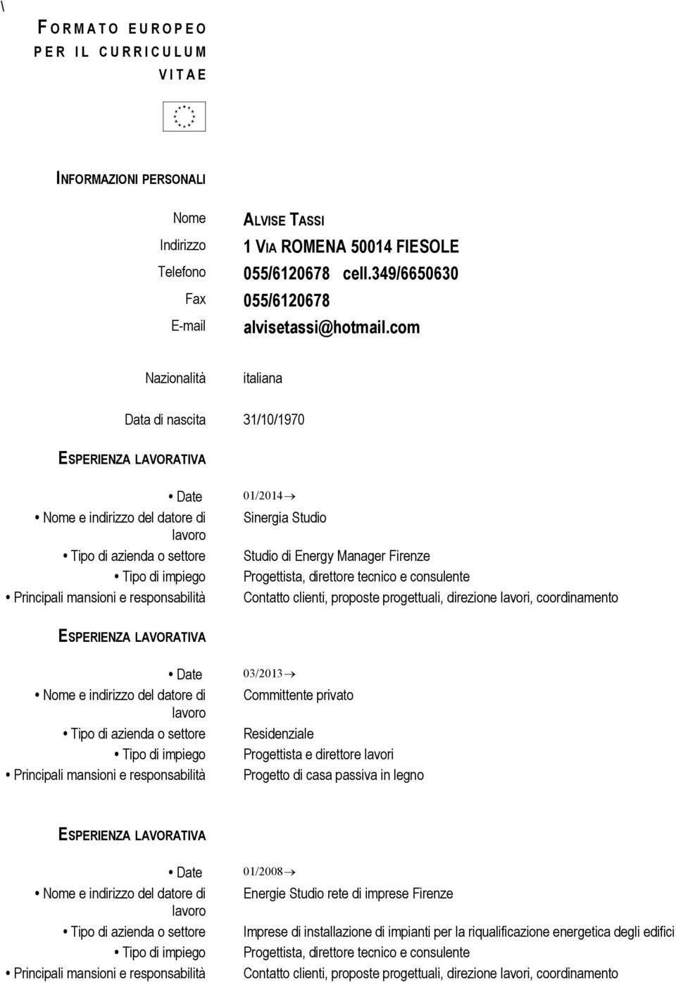 com Nazionalità italiana Data di nascita 31/10/1970 Date 01/2014 Nome e indirizzo del datore di Sinergia Studio Studio di Energy Manager Firenze Progettista, direttore tecnico e consulente Contatto