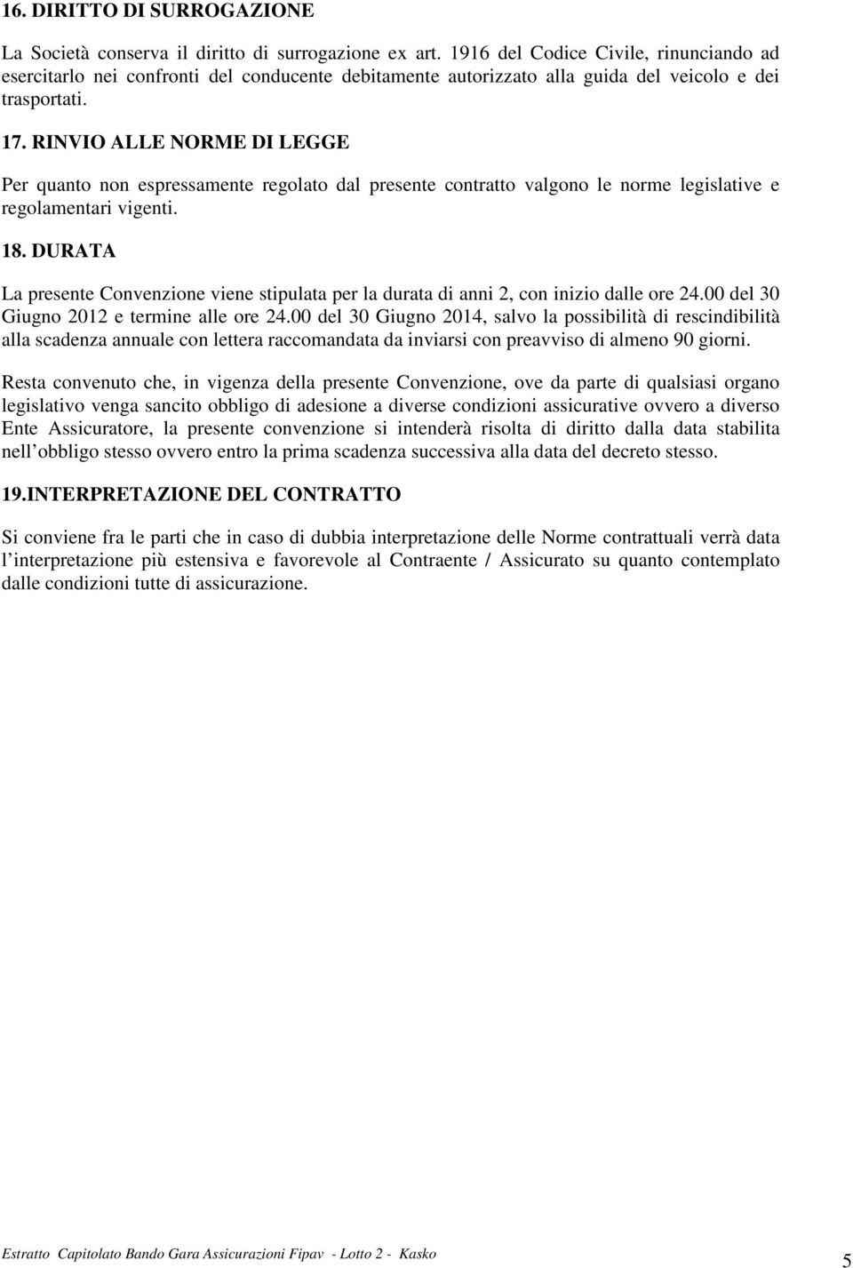 RINVIO ALLE NORME DI LEGGE Per quanto non espressamente regolato dal presente contratto valgono le norme legislative e regolamentari vigenti. 18.