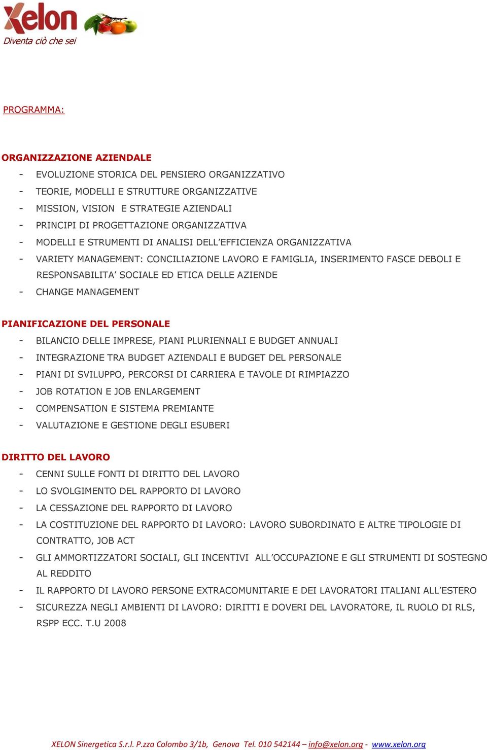 AZIENDE - CHANGE MANAGEMENT PIANIFICAZIONE DEL PERSONALE - BILANCIO DELLE IMPRESE, PIANI PLURIENNALI E BUDGET ANNUALI - INTEGRAZIONE TRA BUDGET AZIENDALI E BUDGET DEL PERSONALE - PIANI DI SVILUPPO,