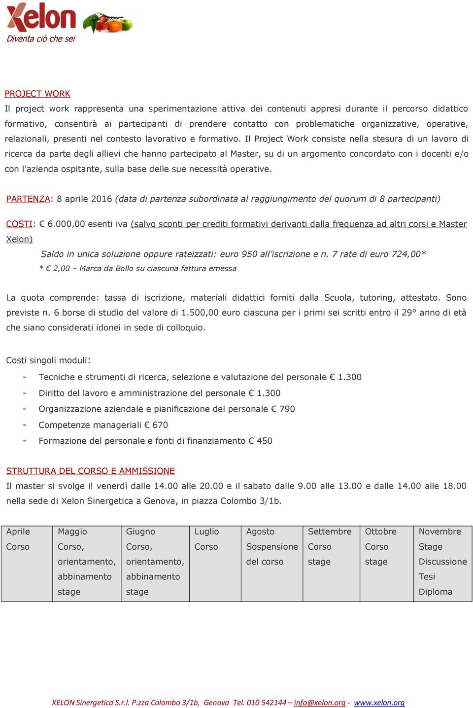 Il Project Work consiste nella stesura di un lavoro di ricerca da parte degli allievi che hanno partecipato al Master, su di un argomento concordato con i docenti e/o con l azienda ospitante, sulla