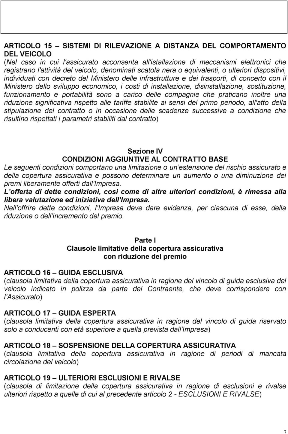 costi di installazione, disinstallazione, sostituzione, funzionamento e portabilità sono a carico delle compagnie che praticano inoltre una riduzione significativa rispetto alle tariffe stabilite ai