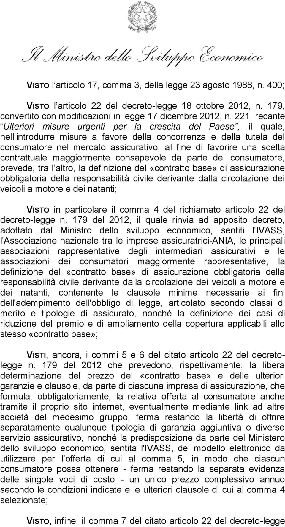 221, recante Ulteriori misure urgenti per la crescita del Paese, il quale, nell introdurre misure a favore della concorrenza e della tutela del consumatore nel mercato assicurativo, al fine di