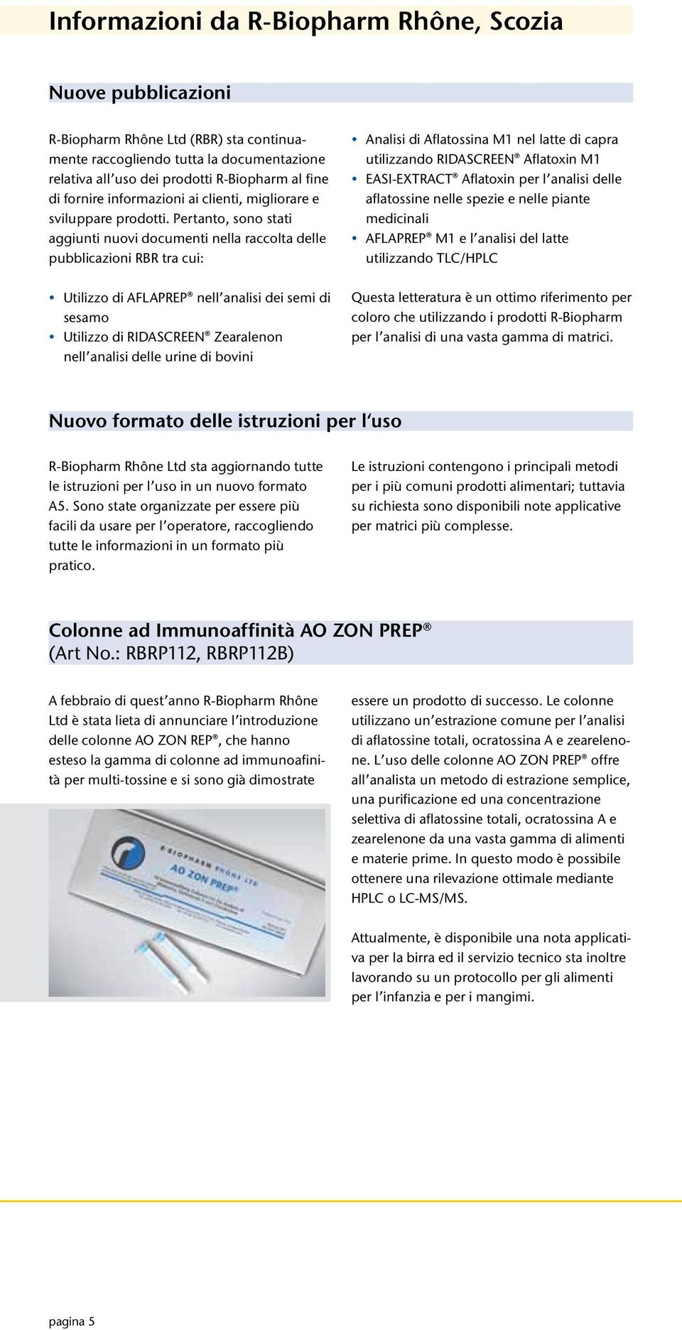 Pertanto, sono stati aggiunti nuovi documenti nella raccolta delle pubblicazioni RBR tra cui: Utilizzo di AFLAPREP nell analisi dei semi di sesamo Utilizzo di RIDASCREEN Zearalenon nell analisi delle