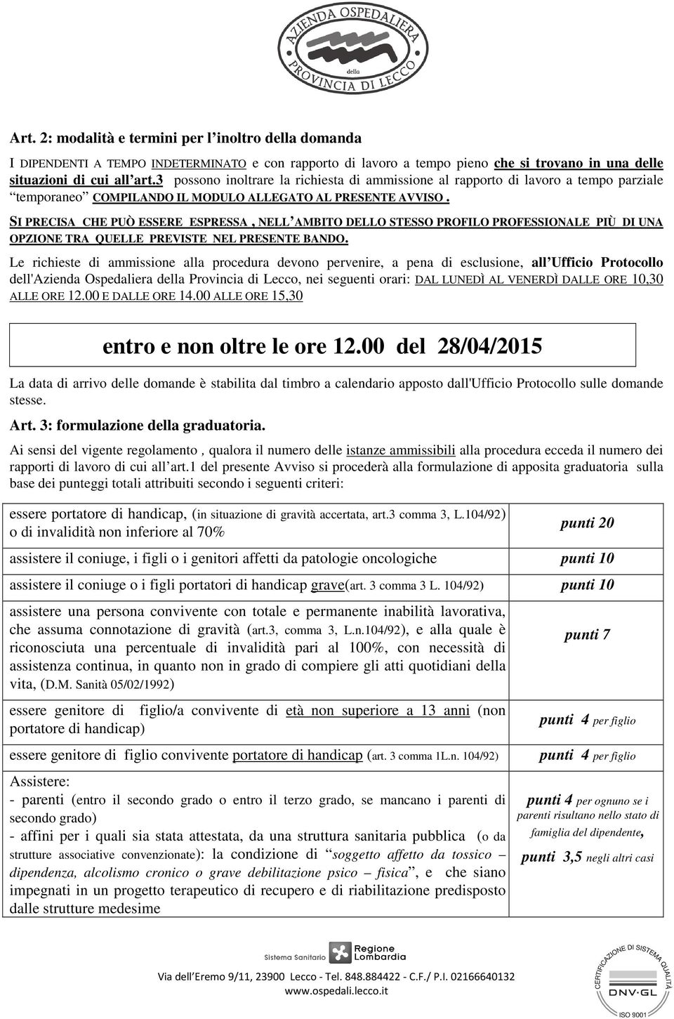 SI PRECISA CHE PUÒ ESSERE ESPRESSA, NELL AMBITO DELLO STESSO PROFILO PROFESSIONALE PIÙ DI UNA OPZIONE TRA QUELLE PREVISTE NEL PRESENTE BANDO.