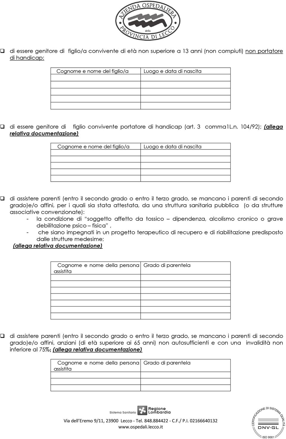 il terzo grado, se mancano i parenti di secondo grado)e/o affini, per i quali sia stata attestata, da una struttura sanitaria pubblica (o da strutture associative convenzionate): - la condizione di