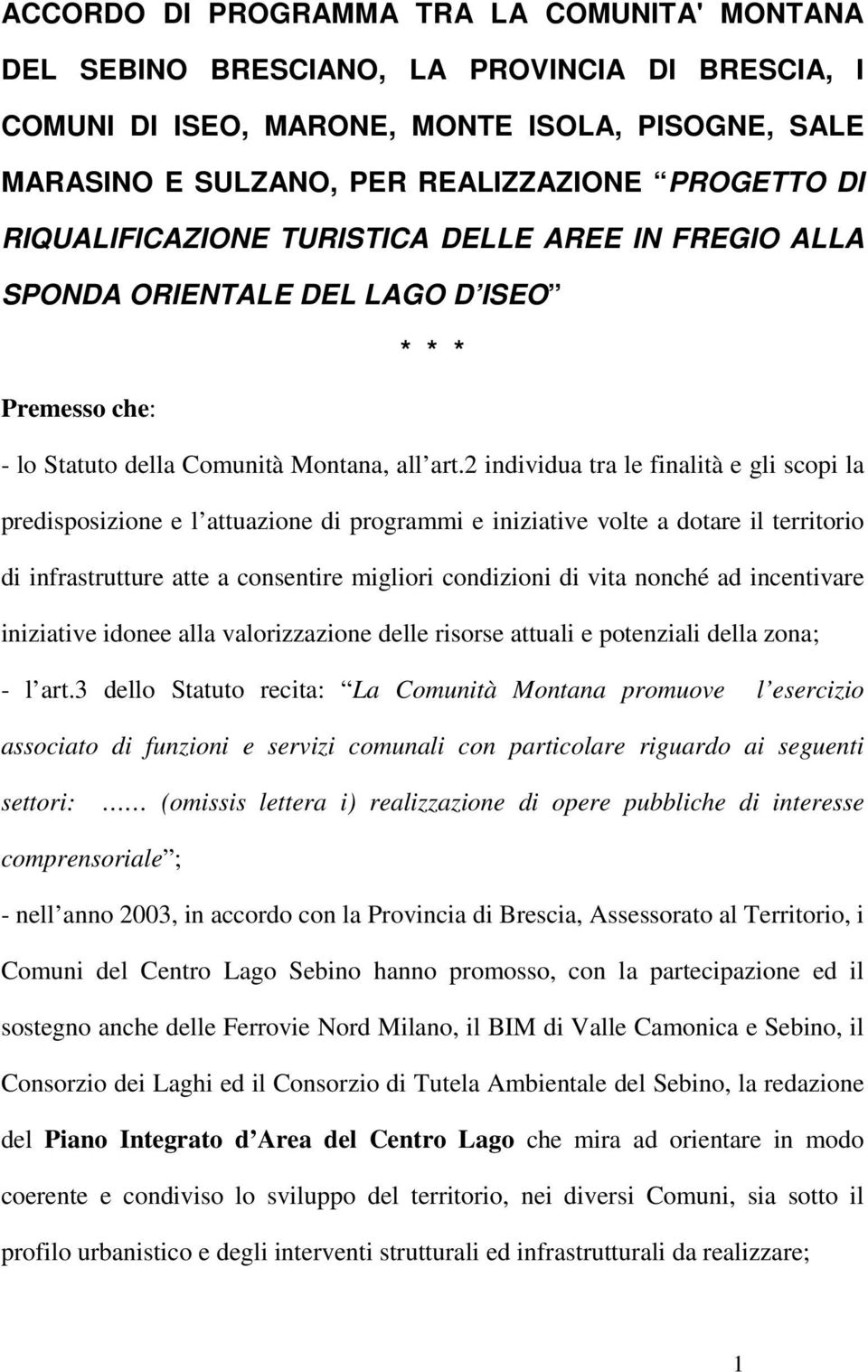 2 individua tra le finalità e gli scopi la predisposizione e l attuazione di programmi e iniziative volte a dotare il territorio di infrastrutture atte a consentire migliori condizioni di vita nonché