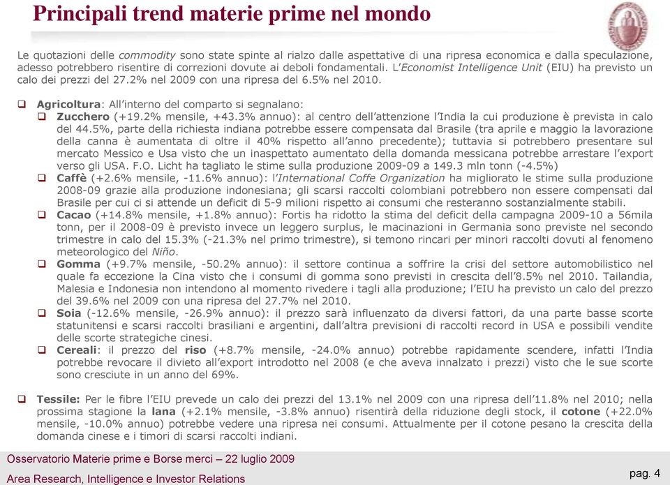 Agricoltura: All interno del comparto si segnalano: Zucchero (+19.2% mensile, +43.3% annuo): al centro dell attenzione l India la cui produzione è prevista in calo del 44.