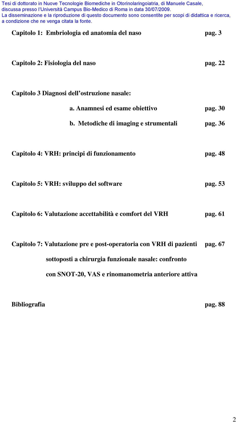 48 Capitolo 5: VRH: sviluppo del software pag. 53 Capitolo 6: Valutazione accettabilità e comfort del VRH pag.