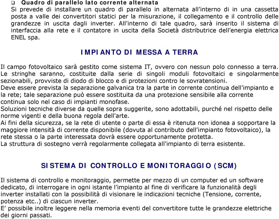 All interno di tale quadro, sarà inserito il sistema di interfaccia alla rete e il contatore in uscita della Società distributrice dell energia elettrica ENEL spa.