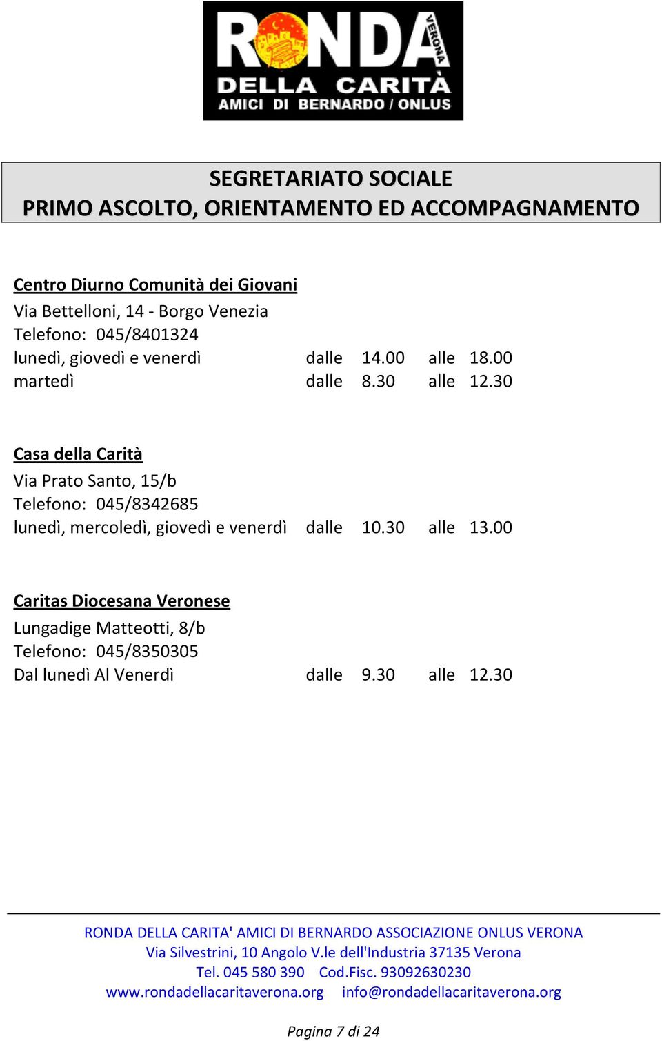 30 Casa della Carità Via Prato Santo, 15/b Telefono: 045/8342685 lunedì, mercoledì, giovedì e venerdì dalle 10.30 alle 13.