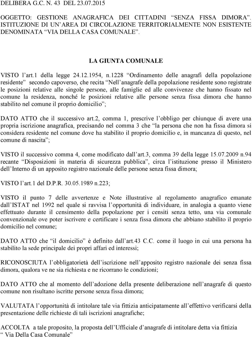 famiglie ed alle convivenze che hanno fissato nel comune la residenza, nonché le posizioni relative alle persone senza fissa dimora che hanno stabilito nel comune il proprio domicilio ; DATO ATTO che