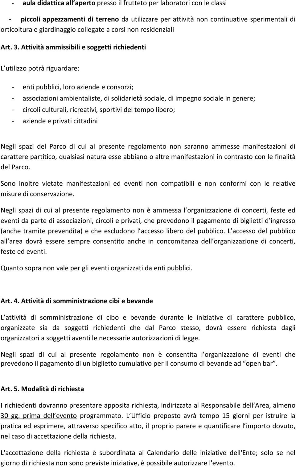 Attività ammissibili e soggetti richiedenti L utilizzo potrà riguardare: - enti pubblici, loro aziende e consorzi; - associazioni ambientaliste, di solidarietà sociale, di impegno sociale in genere;