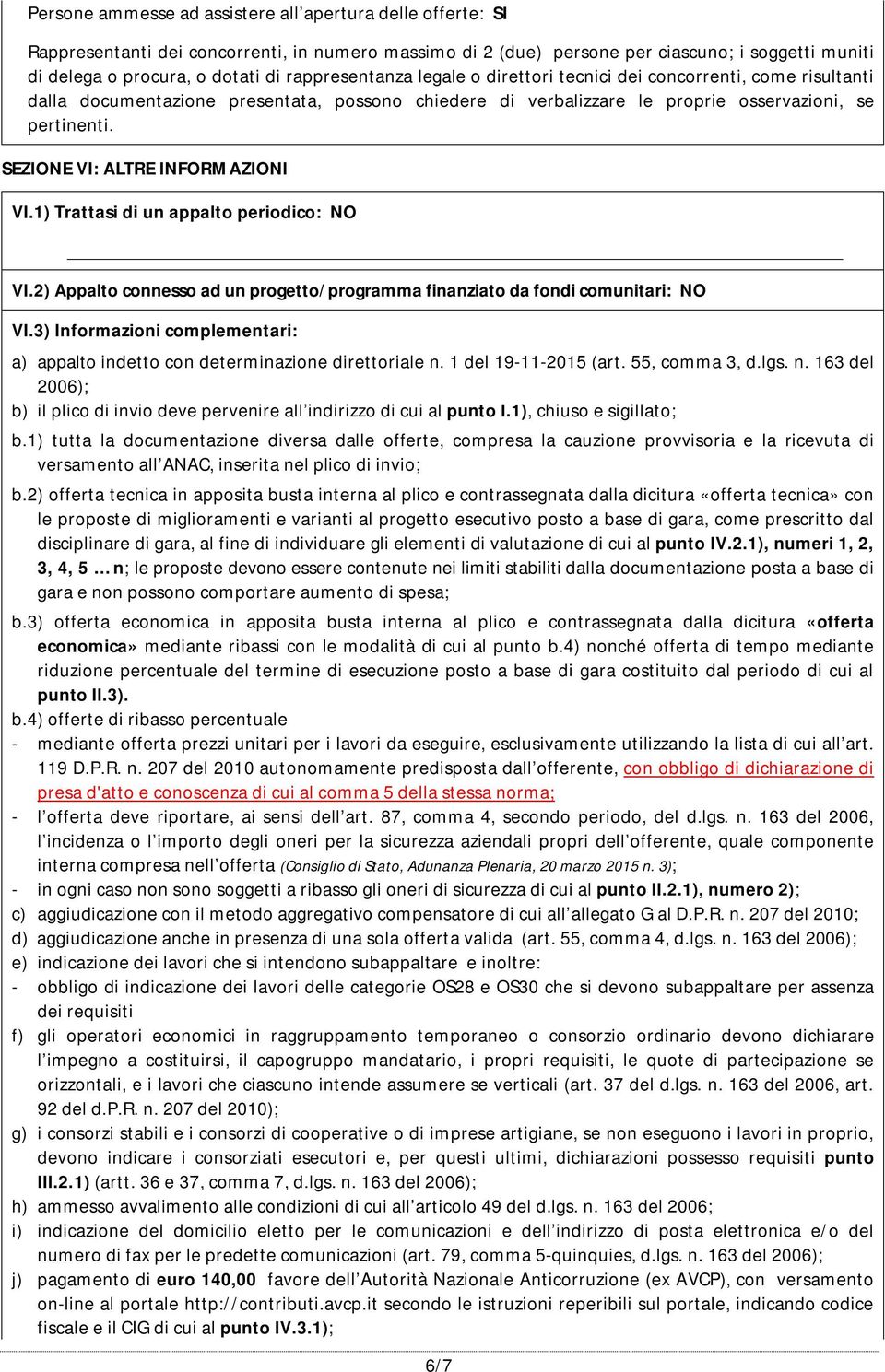 SEZIONE VI: ALTRE INFORMAZIONI VI.1) Trattasi di un appalto periodico: NO VI.2) Appalto connesso ad un progetto/programma finanziato da fondi comunitari: NO VI.