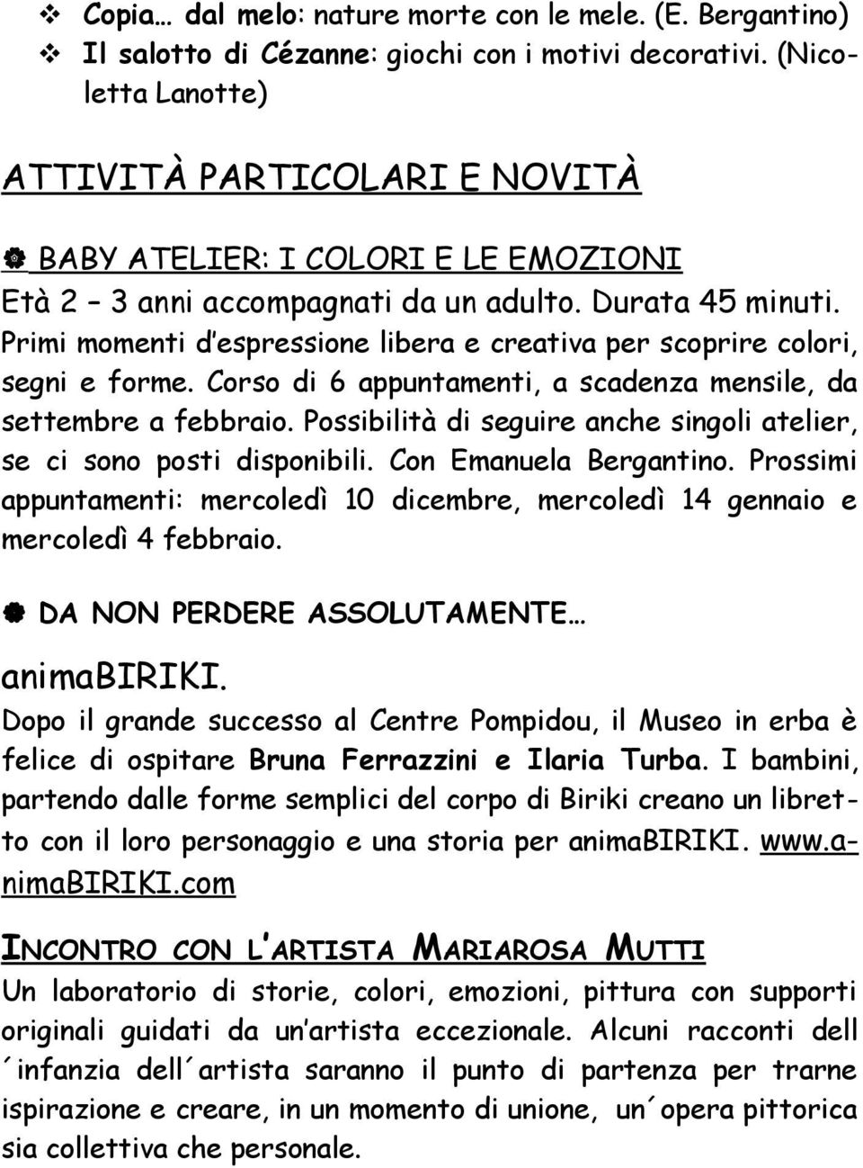 Primi momenti d espressione libera e creativa per scoprire colori, segni e forme. Corso di 6 appuntamenti, a scadenza mensile, da settembre a febbraio.