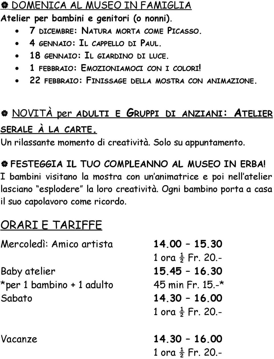 Solo su appuntamento. FESTEGGIA IL TUO COMPLEANNO AL MUSEO IN ERBA! I bambini visitano la mostra con un animatrice e poi nell atelier lasciano esplodere la loro creatività.