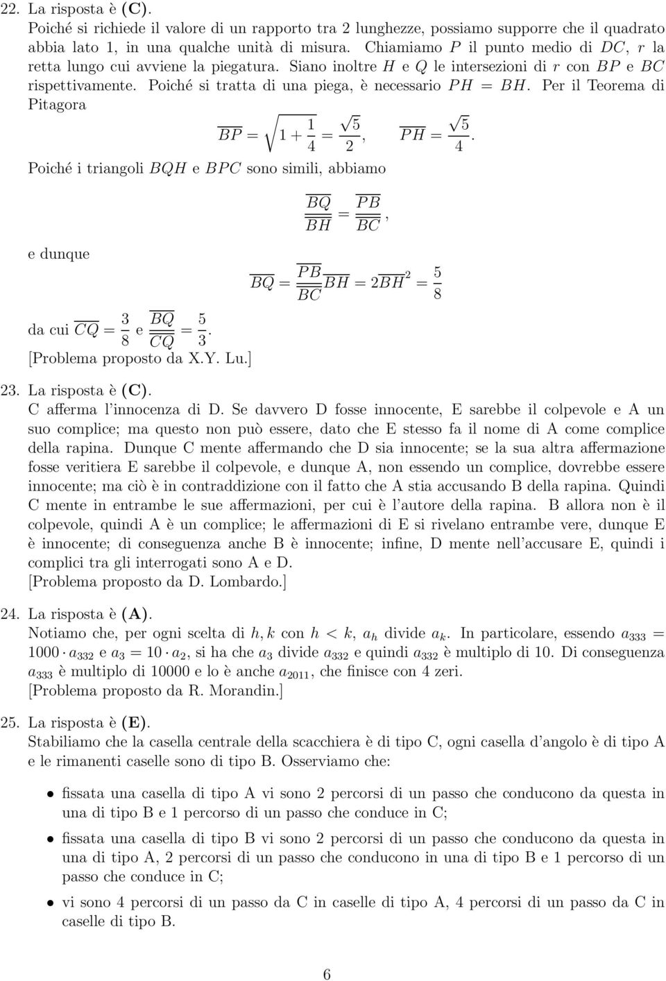 Per il Teorema di Pitagora BP = 1 + 1 4 = 5 2, PH = Poiché i triangoli BQH e BPC sono simili, abbiamo e dunque da cui CQ = 3 8 e BQ CQ = 5 3. [Problema proposto da X.Y. Lu.