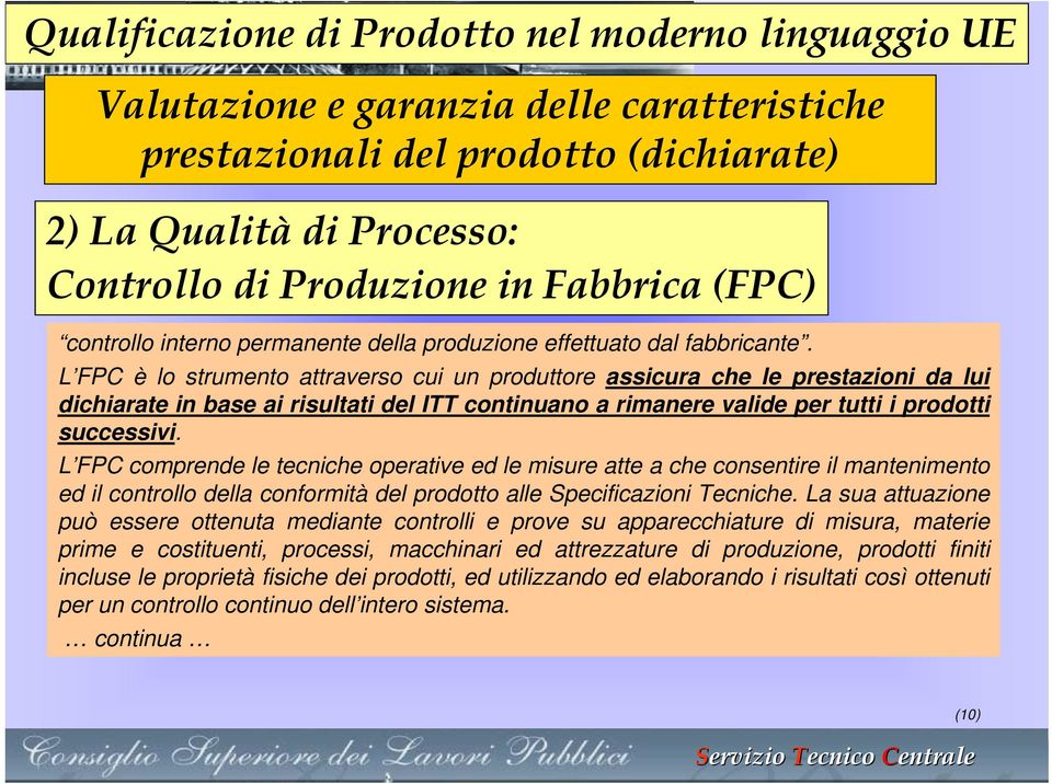 L FPC è lo strumento attraverso cui un produttore assicura che le prestazioni da lui dichiarate in base ai risultati del ITT continuano a rimanere valide per tutti i prodotti successivi.