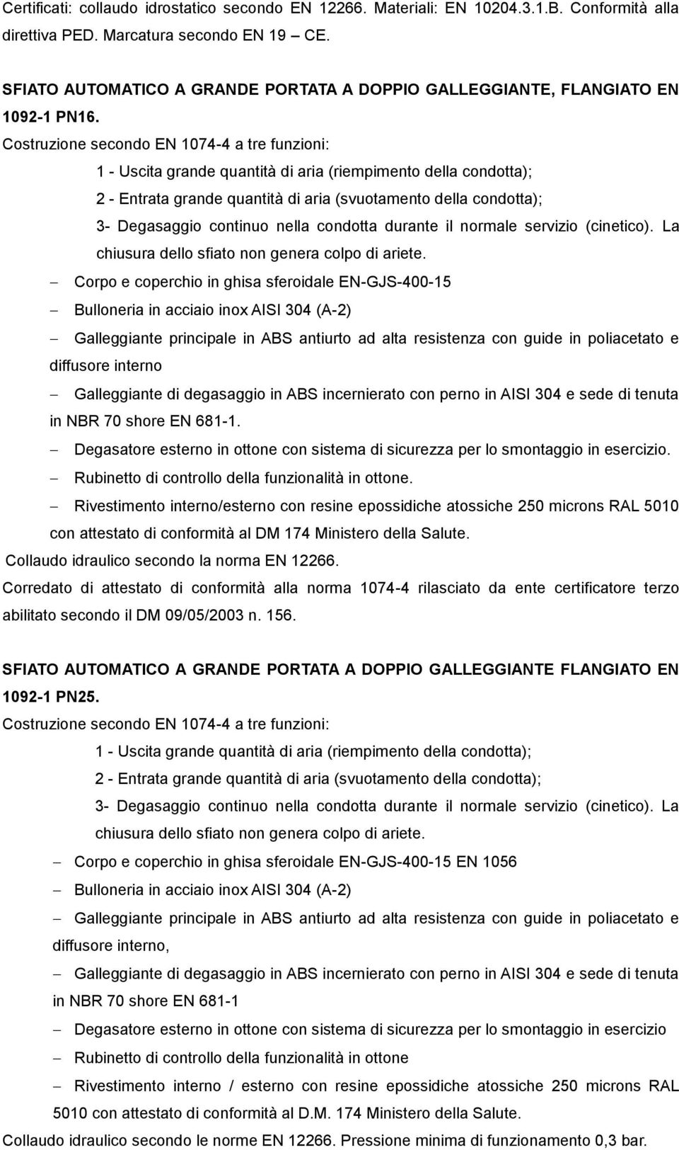 Costruzione secondo EN 1074-4 a tre funzioni: 1 - Uscita grande quantità di aria (riempimento della condotta); 2 - Entrata grande quantità di aria (svuotamento della condotta); 3- Degasaggio continuo