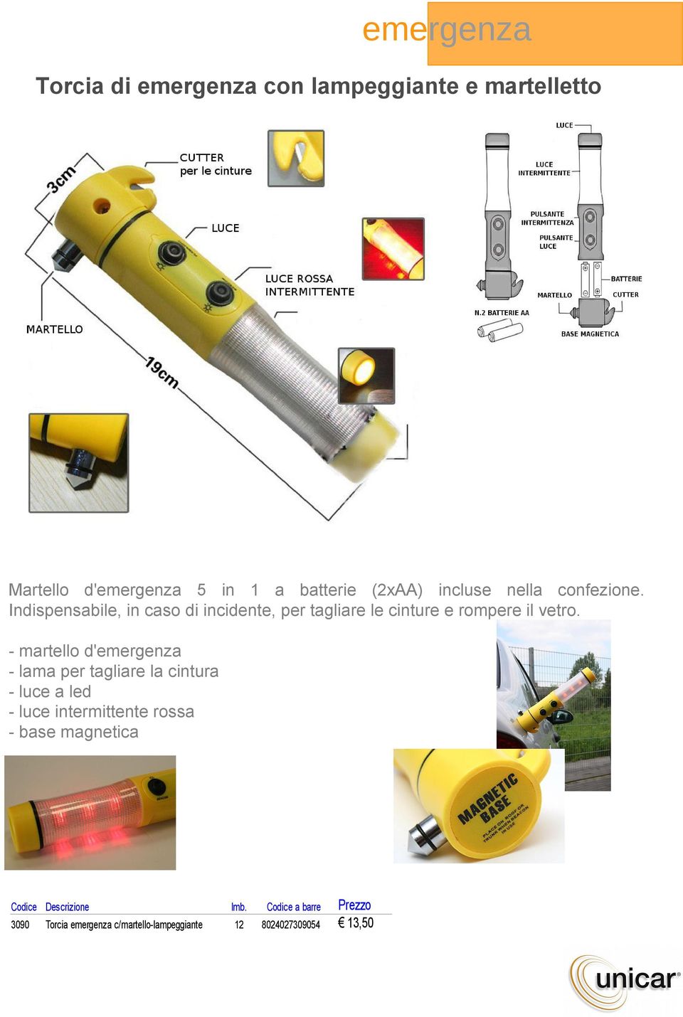 Indispensabile, in caso di incidente, per tagliare le cinture e rompere il vetro.