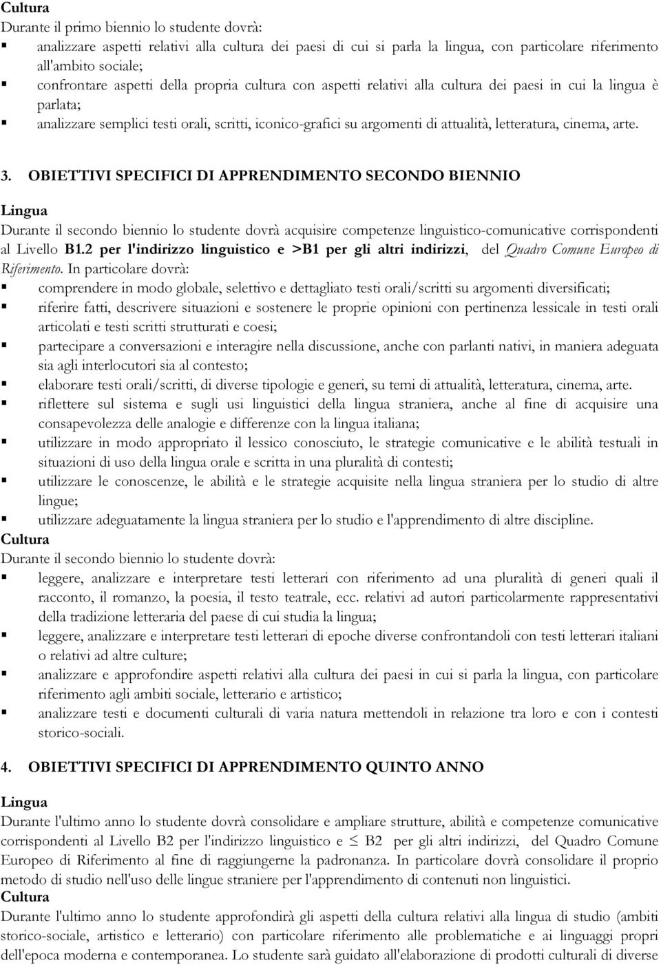 arte. 3. OBIETTIVI SPECIFICI DI APPRENDIMENTO SECONDO BIENNIO Lingua Durante il secondo biennio lo studente dovrà acquisire competenze linguistico-comunicative corrispondenti al Livello B1.