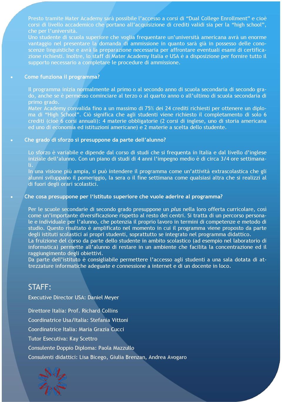 Uno studente di scuola superiore che voglia frequentare un università americana avrà un enorme vantaggio nel presentare la domanda di ammissione in quanto sarà già in possesso delle conoscenze