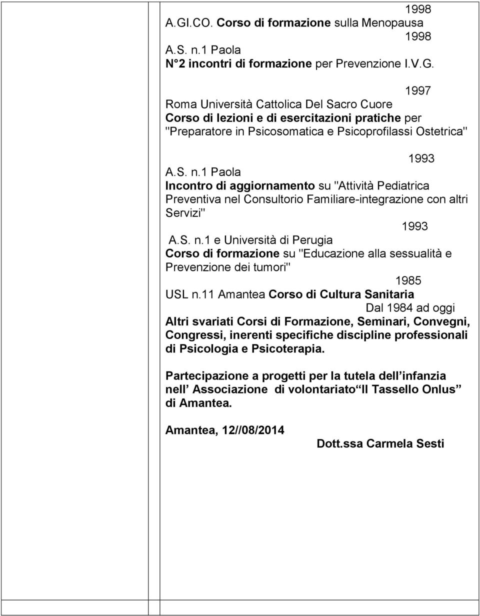 11 Amantea Corso di Cultura Sanitaria Dal 1984 ad oggi Altri svariati Corsi di Formazione, Seminari, Convegni, Congressi, inerenti specifiche discipline professionali di Psicologia e Psicoterapia.