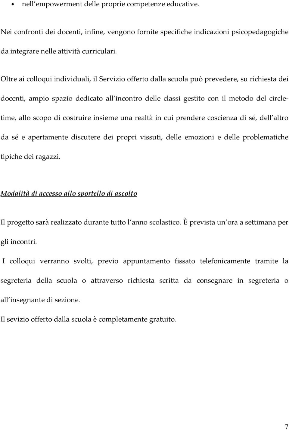 scopo di costruire insieme una realtà in cui prendere coscienza di sé, dell altro da sé e apertamente discutere dei propri vissuti, delle emozioni e delle problematiche tipiche dei ragazzi.