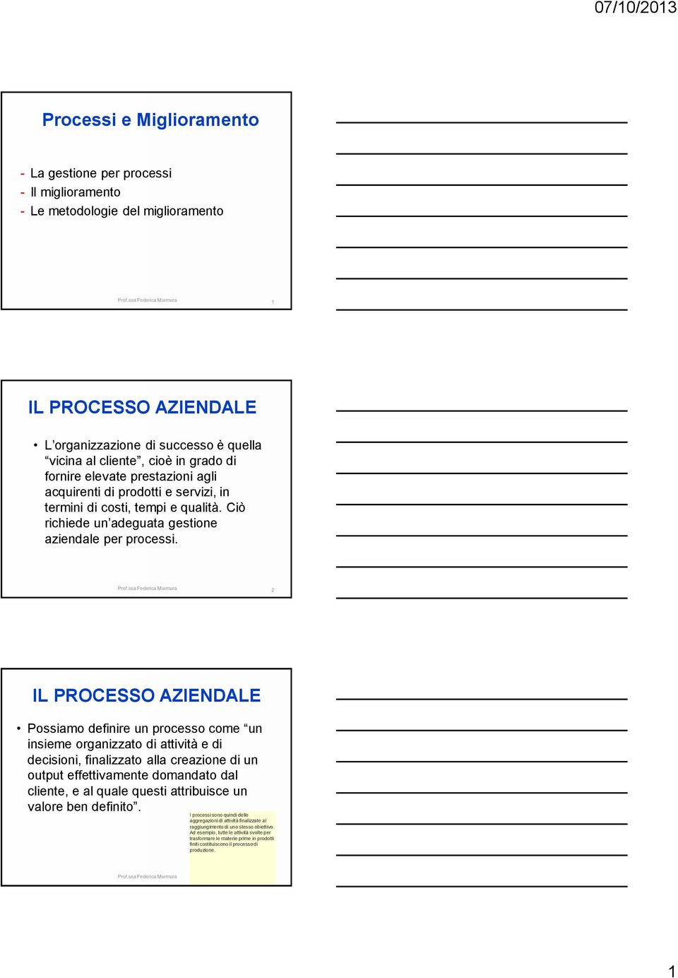 2 Possiamo definire un processo come un insieme organizzato di attività e di decisioni, finalizzato alla creazione di un output effettivamente domandato dal cliente, e al quale questi attribuisce un