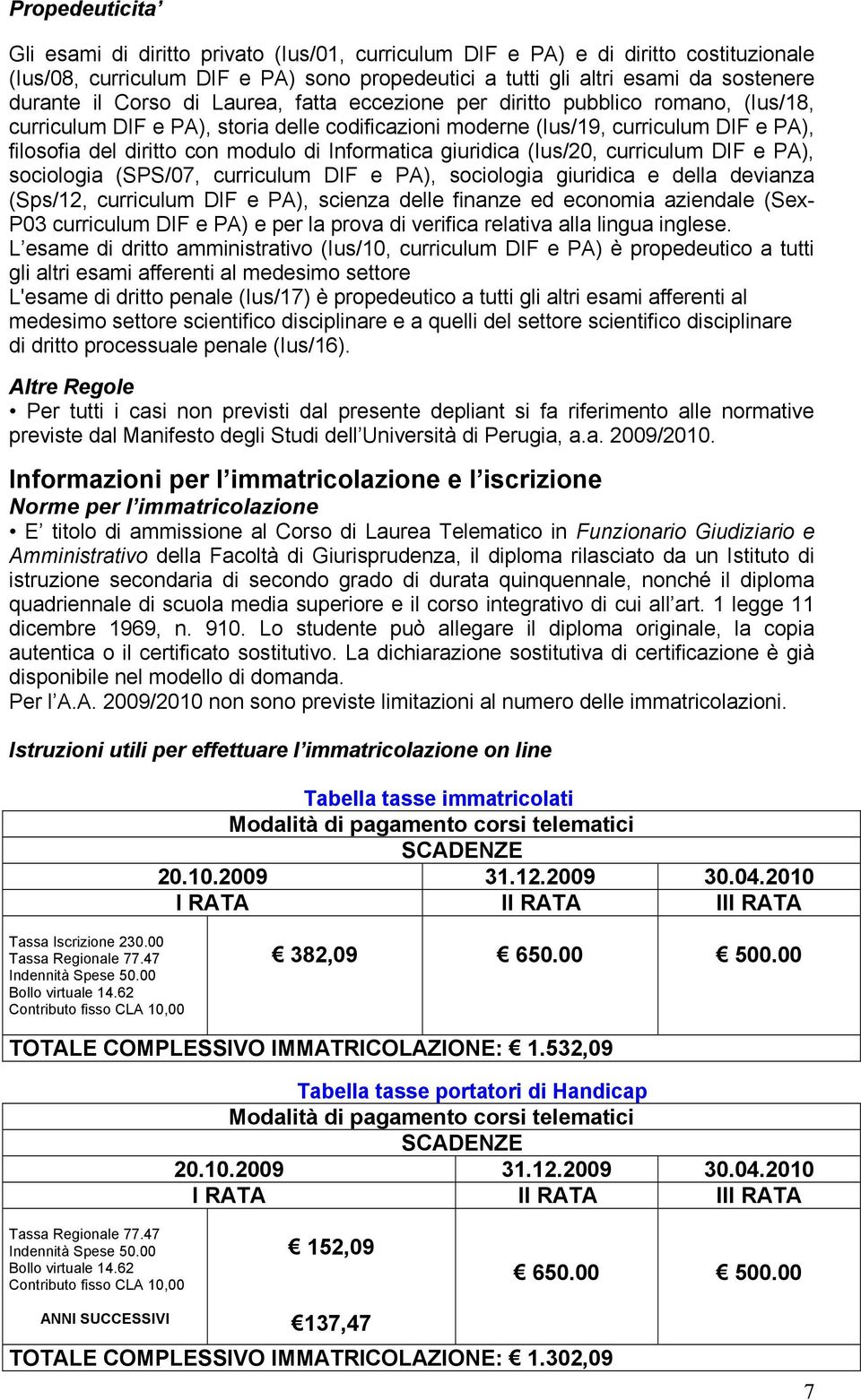 Informatica giuridica (Ius/20, curriculum DIF e PA), sociologia (SPS/07, curriculum DIF e PA), sociologia giuridica e della devianza (Sps/12, curriculum DIF e PA), scienza delle finanze ed economia