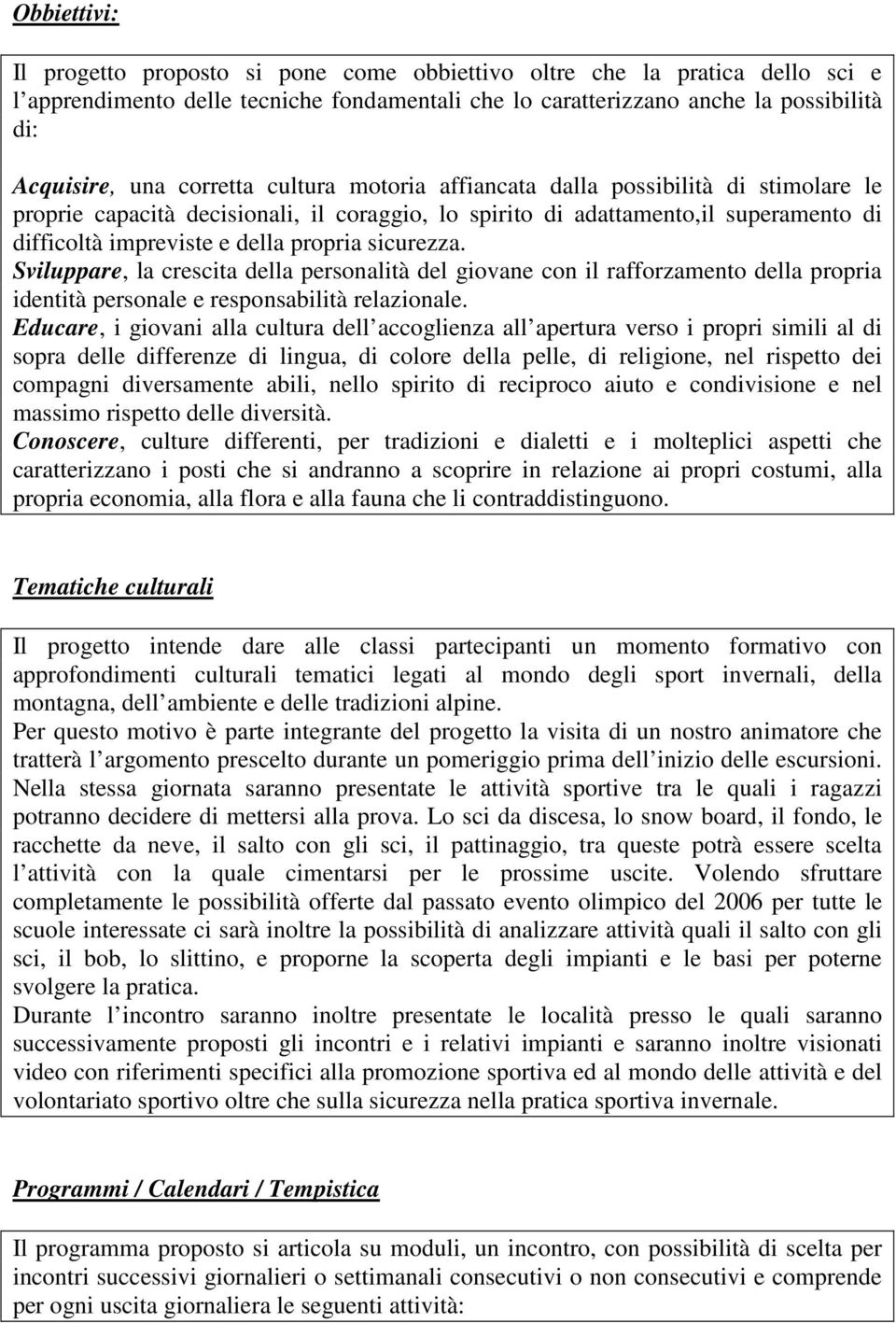 sicurezza. Sviluppare, la crescita della personalità del giovane con il rafforzamento della propria identità personale e responsabilità relazionale.