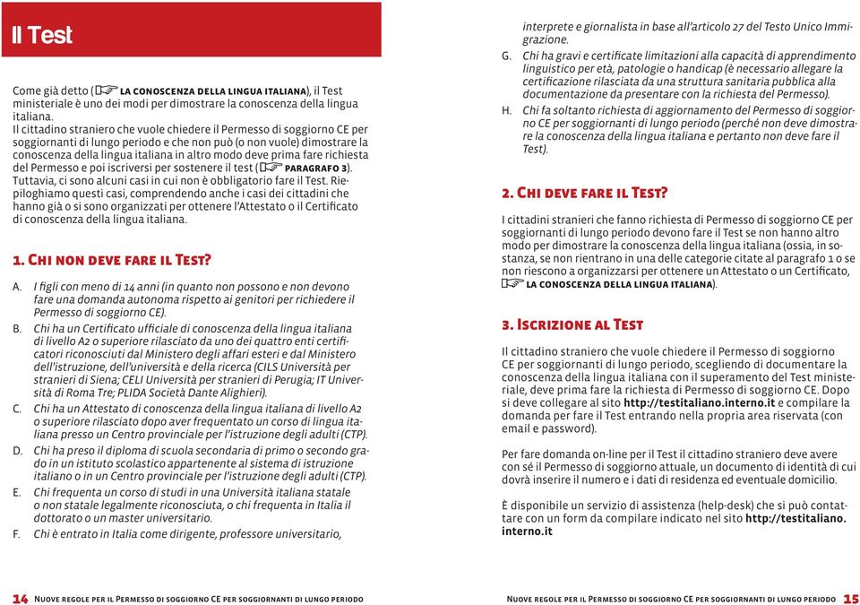 prima fare richiesta del Permesso e poi iscriversi per sostenere il test ( paragrafo 3). Tuttavia, ci sono alcuni casi in cui non è obbligatorio fare il Test.