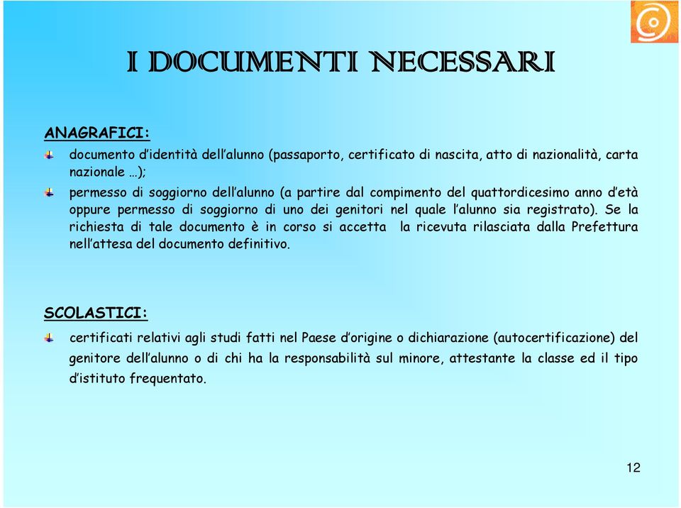 Se la richiesta di tale documento è in corso si accetta la ricevuta rilasciata dalla Prefettura nell attesa del documento definitivo.