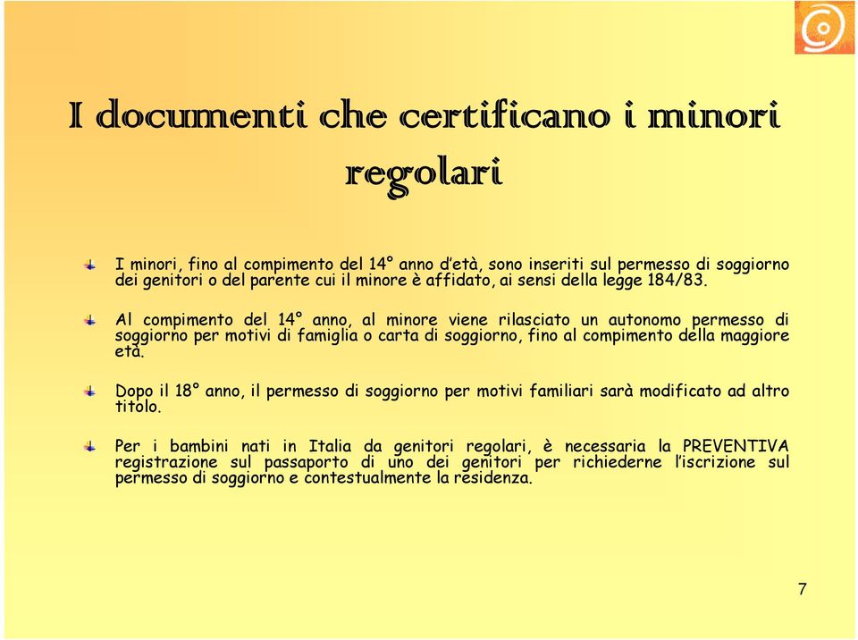 Al compimento del 14 anno, al minore viene rilasciato un autonomo permesso di soggiorno per motivi di famiglia o carta di soggiorno, fino al compimento della maggiore età.