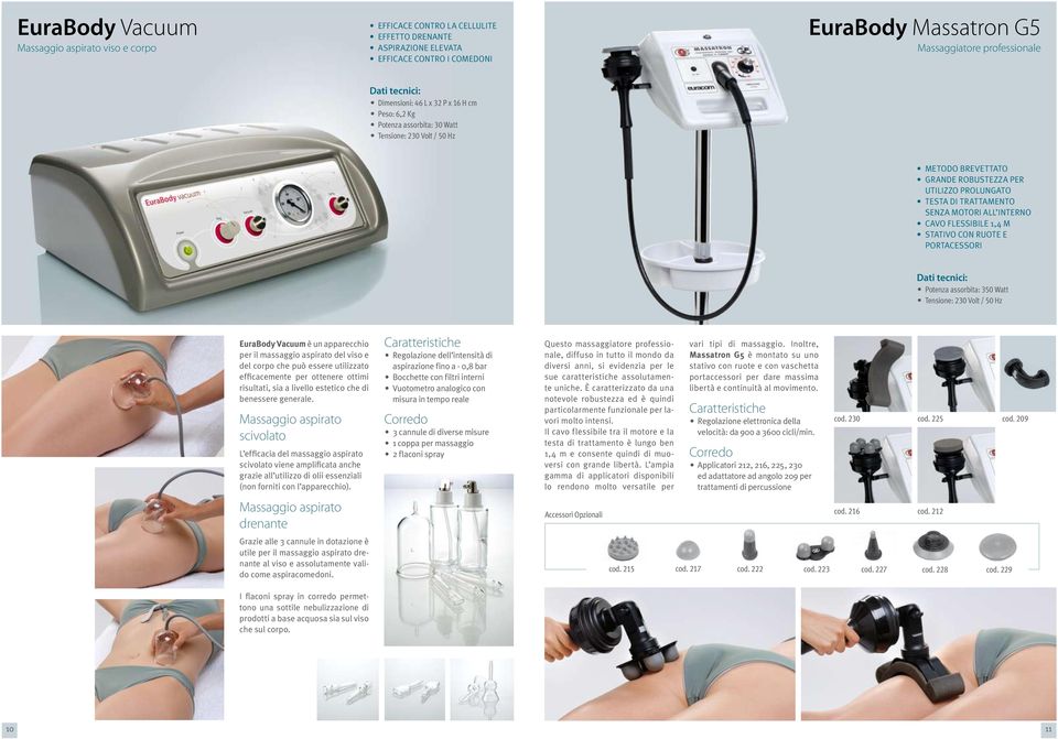 m Stativo con ruote e portacessori Potenza assorbita: 350 Watt EuraBody Vacuum è un apparecchio per il massaggio aspirato del viso e del corpo che può essere utilizzato efficacemente per ottenere