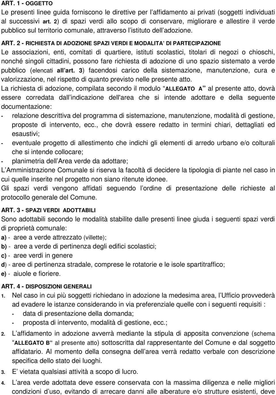 2 - RICHIESTA DI ADOZIONE SPAZI VERDI E MODALITA DI PARTECIPAZIONE Le associazioni, enti, comitati di quartiere, istituti scolastici, titolari di negozi o chioschi, nonché singoli cittadini, possono