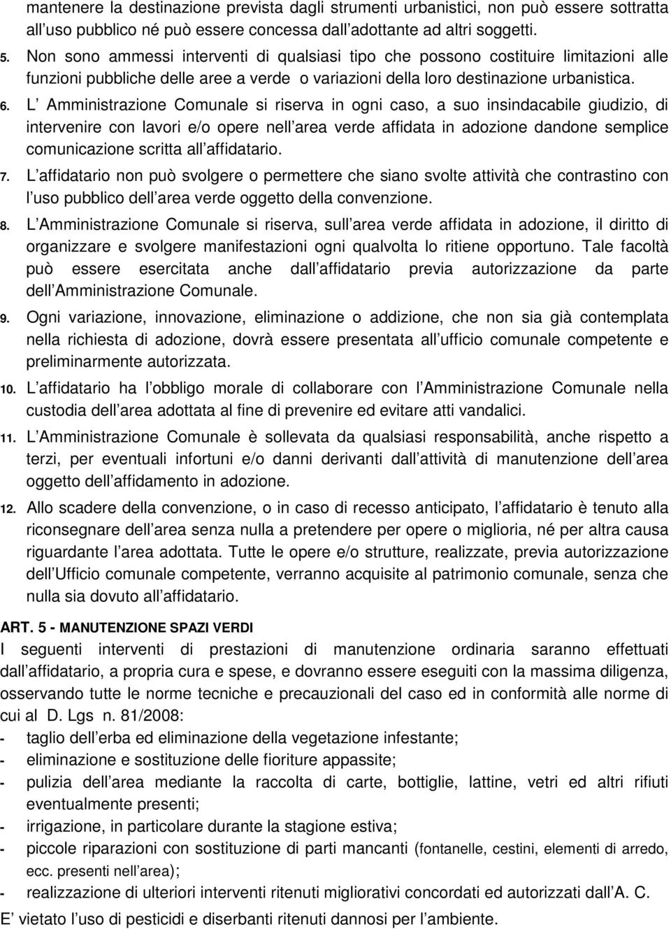 L Amministrazione Comunale si riserva in ogni caso, a suo insindacabile giudizio, di intervenire con lavori e/o opere nell area verde affidata in adozione dandone semplice comunicazione scritta all