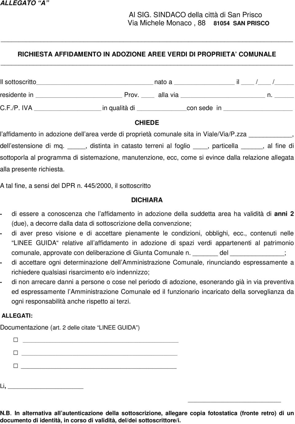 alla via n. C.F./P. IVA in qualità di con sede in CHIEDE l affidamento in adozione dell area verde di proprietà comunale sita in Viale/Via/P.zza, dell estensione di mq.