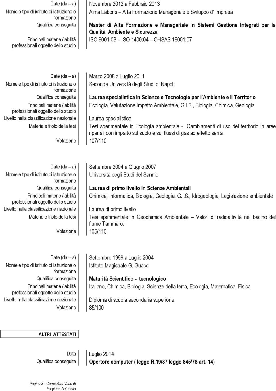 istituto di istruzione o Seconda Università degli Studi di Napoli Qualifica conseguita Laurea specialistica in Scienze e Tecnologie per l Ambiente e il Territorio Principali materie / abilità