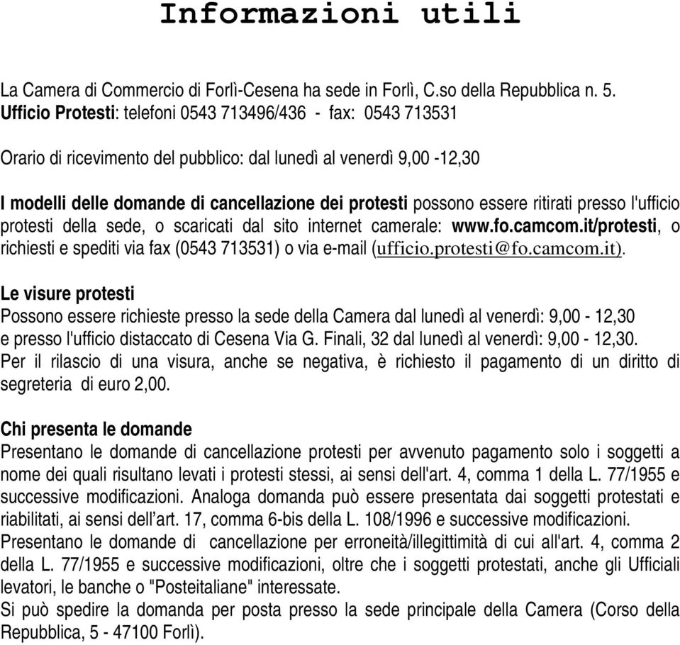 ritirati presso l'ufficio protesti della sede, o scaricati dal sito internet camerale: www.fo.camcom.it/protesti, o richiesti e spediti via fax (0543 713531) o via e-mail (ufficio.protesti@fo.camcom.it).