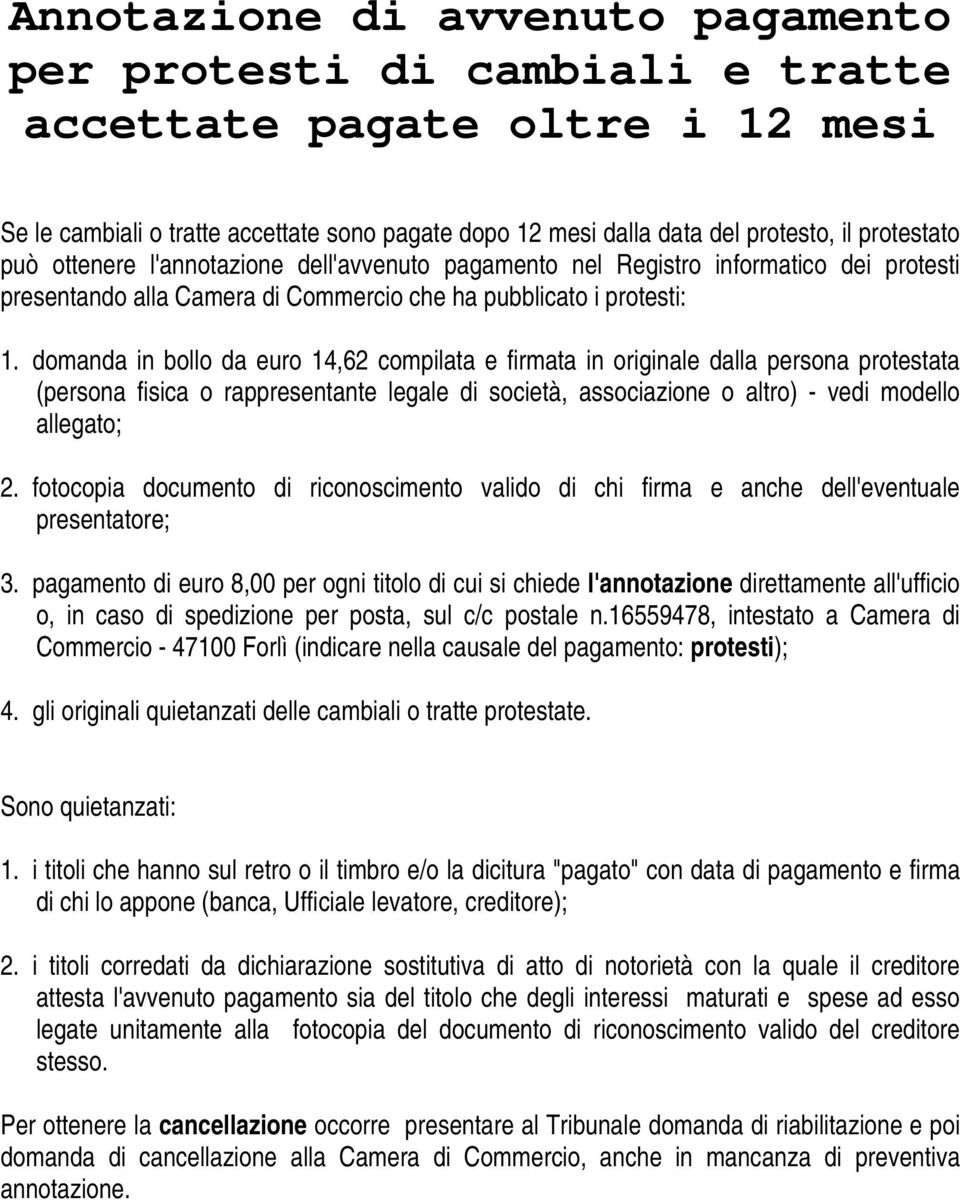 domanda in bollo da euro 14,62 compilata e firmata in originale dalla persona protestata (persona fisica o rappresentante legale di società, associazione o altro) - vedi modello allegato; 2.