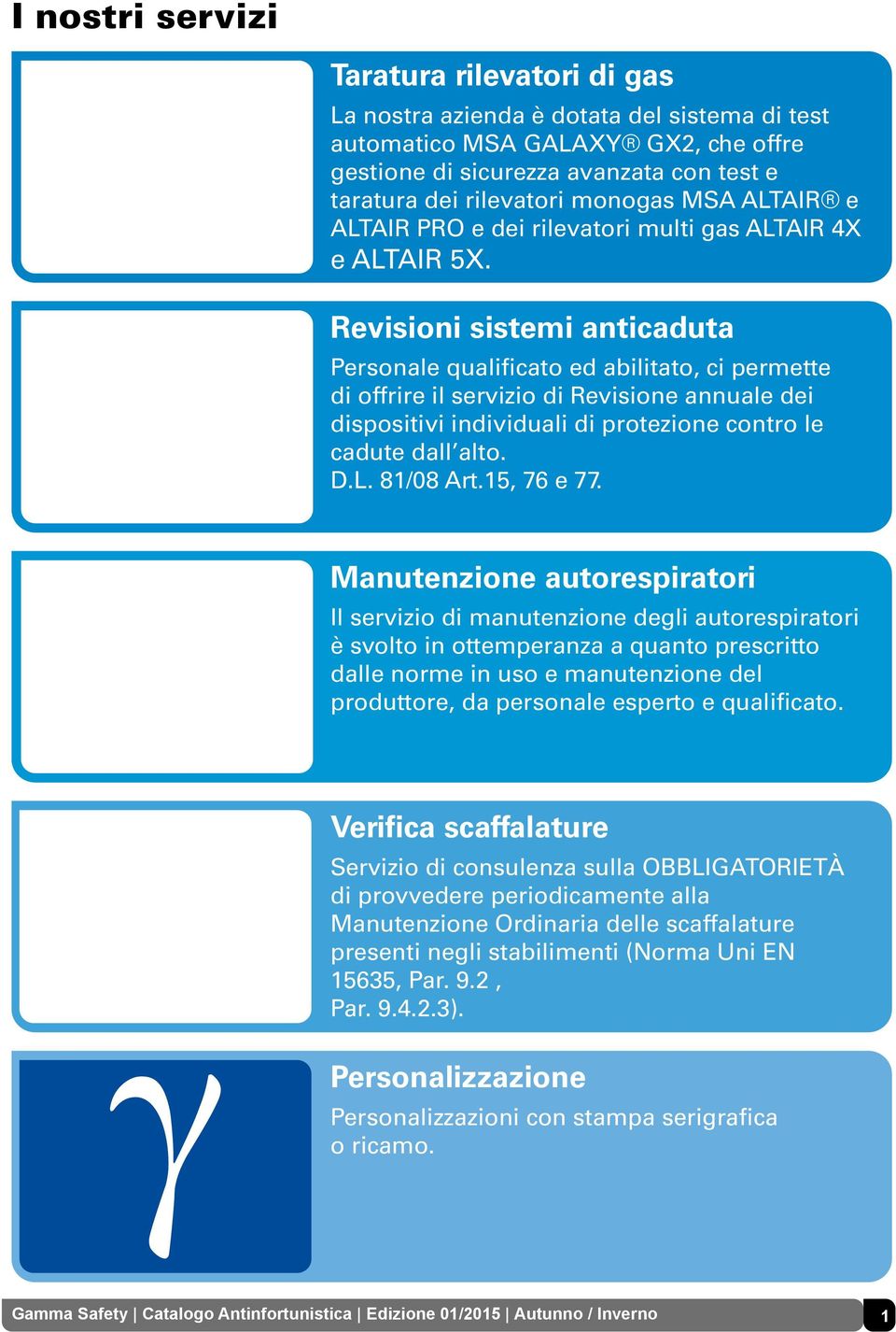 Revisioni sistemi anticaduta Personale qualificato ed abilitato, ci permette di offrire il servizio di Revisione annuale dei dispositivi individuali di protezione contro le cadute dall alto. D.L.