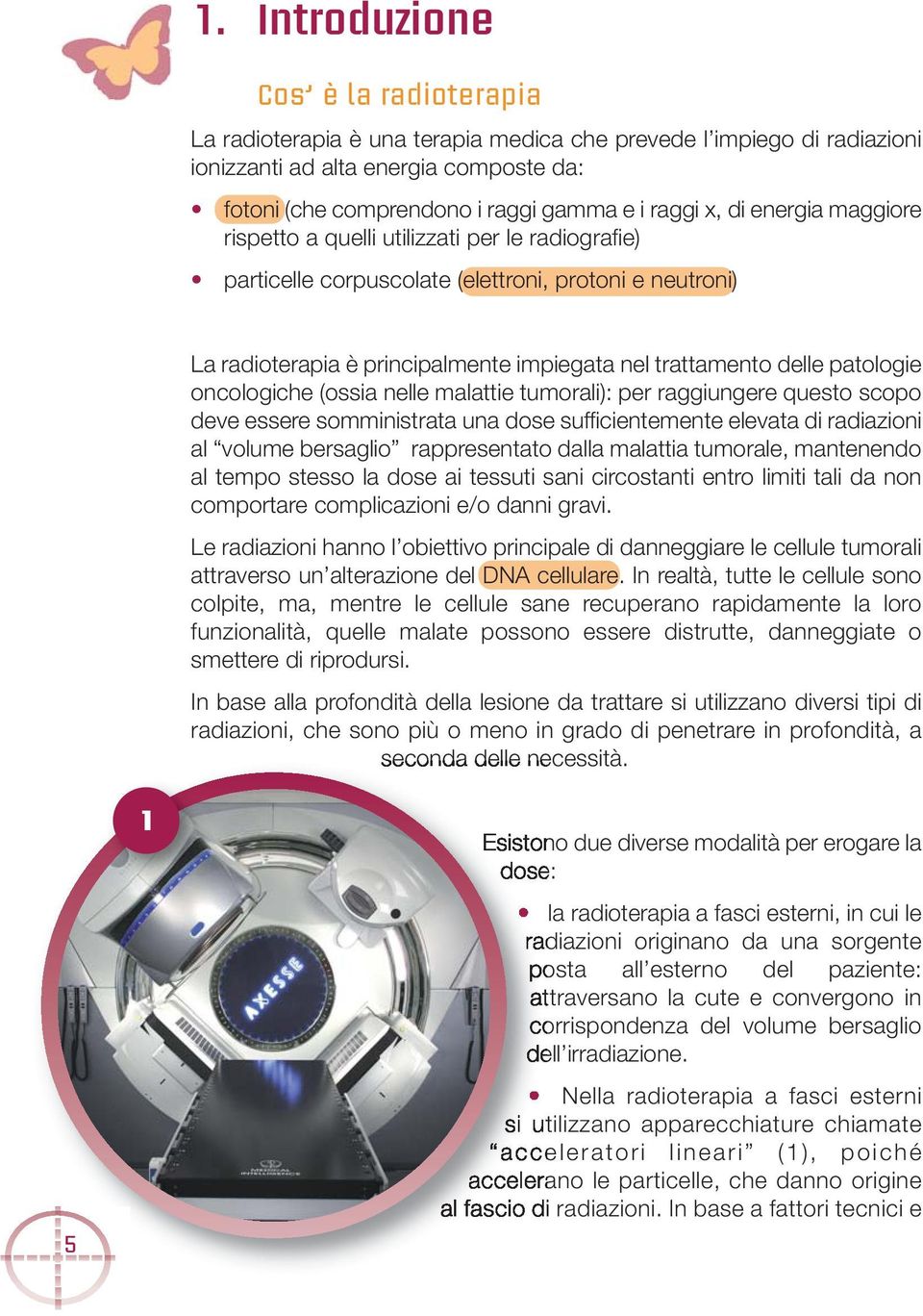 patologie oncologiche (ossia nelle malattie tumorali): per raggiungere questo scopo deve essere somministrata una dose sufficientemente elevata di radiazioni al volume bersaglio rappresentato dalla