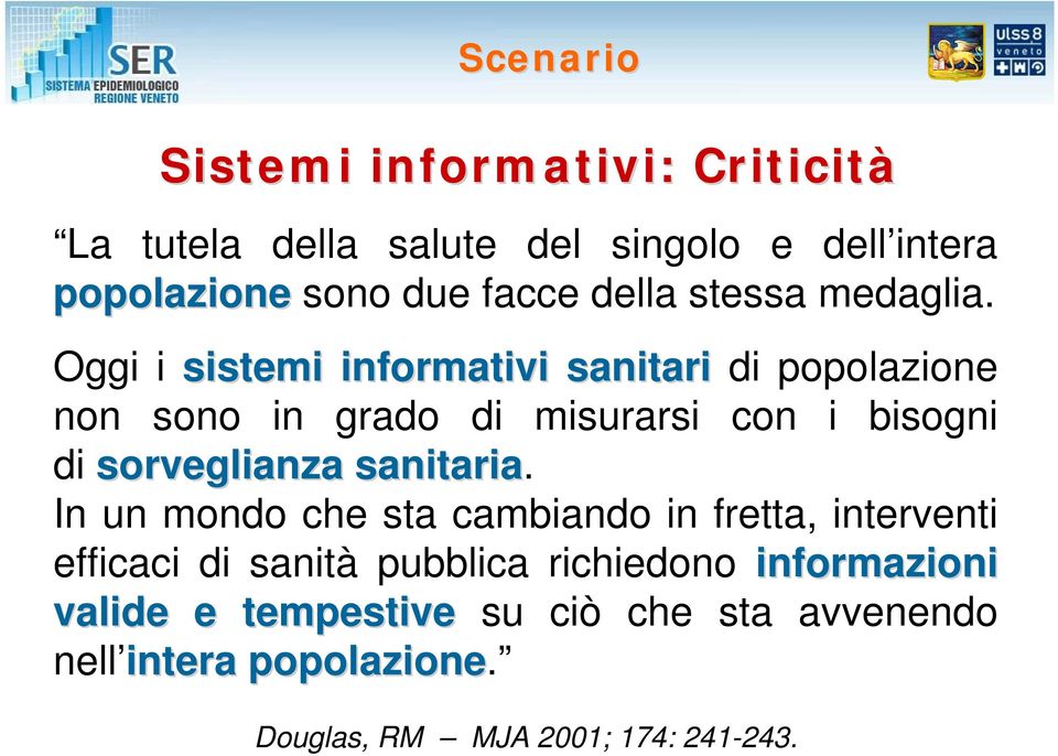 Oggi i sistemi informativi sanitari di popolazione non sono in grado di misurarsi con i bisogni di sorveglianza