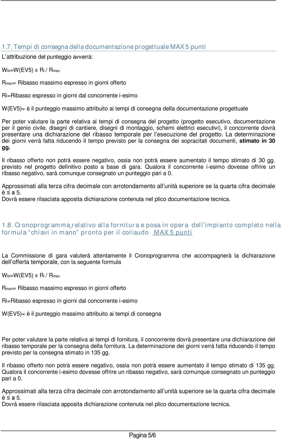 progetto (progetto esecutivo, documentazione per il genio civile, disegni di cantiere, disegni di montaggio, schemi elettrici esecutivi), il concorrente dovrà presentare una dichiarazione del ribasso