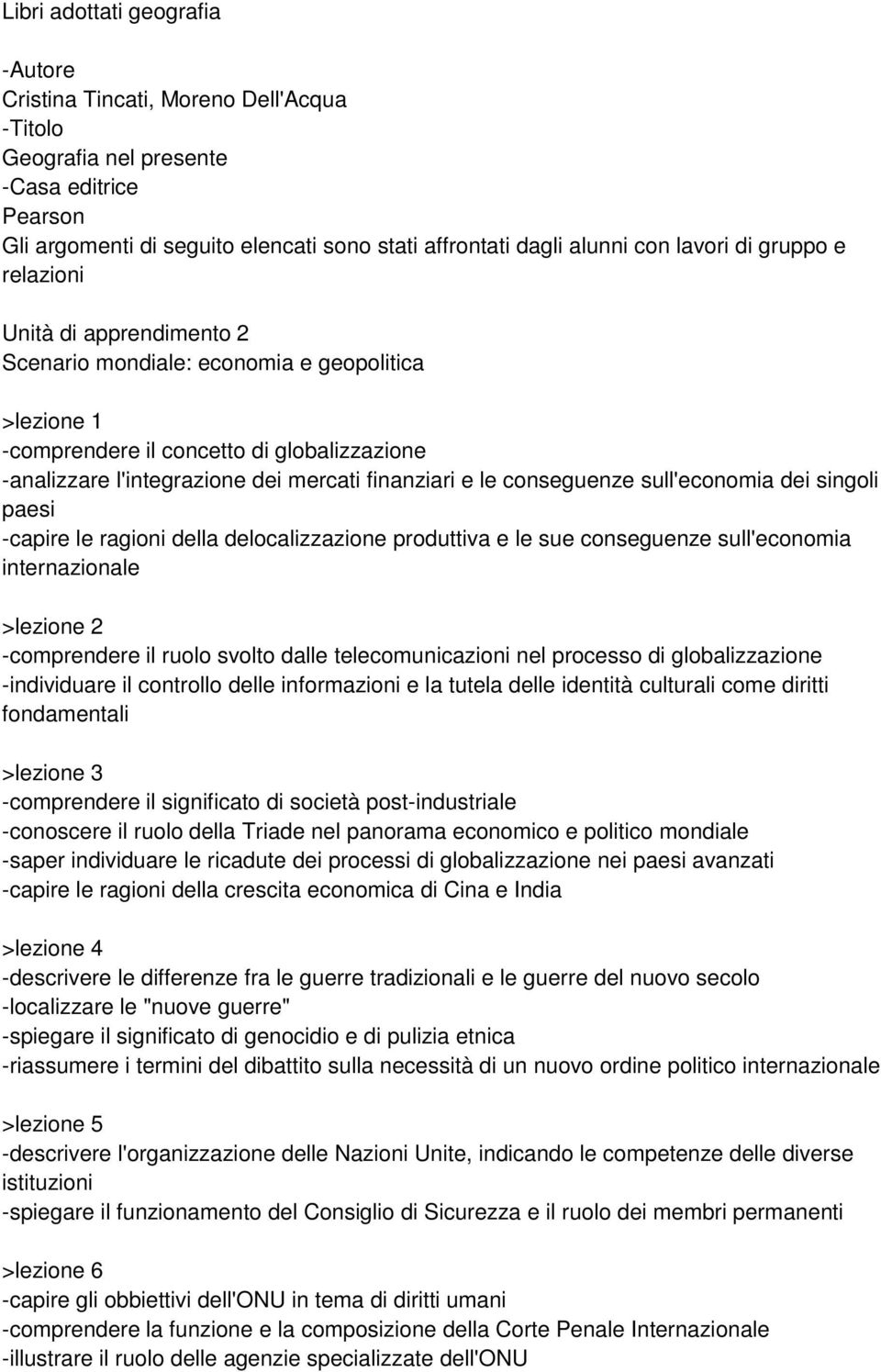 conseguenze sull'economia dei singoli paesi -capire le ragioni della delocalizzazione produttiva e le sue conseguenze sull'economia internazionale -comprendere il ruolo svolto dalle telecomunicazioni