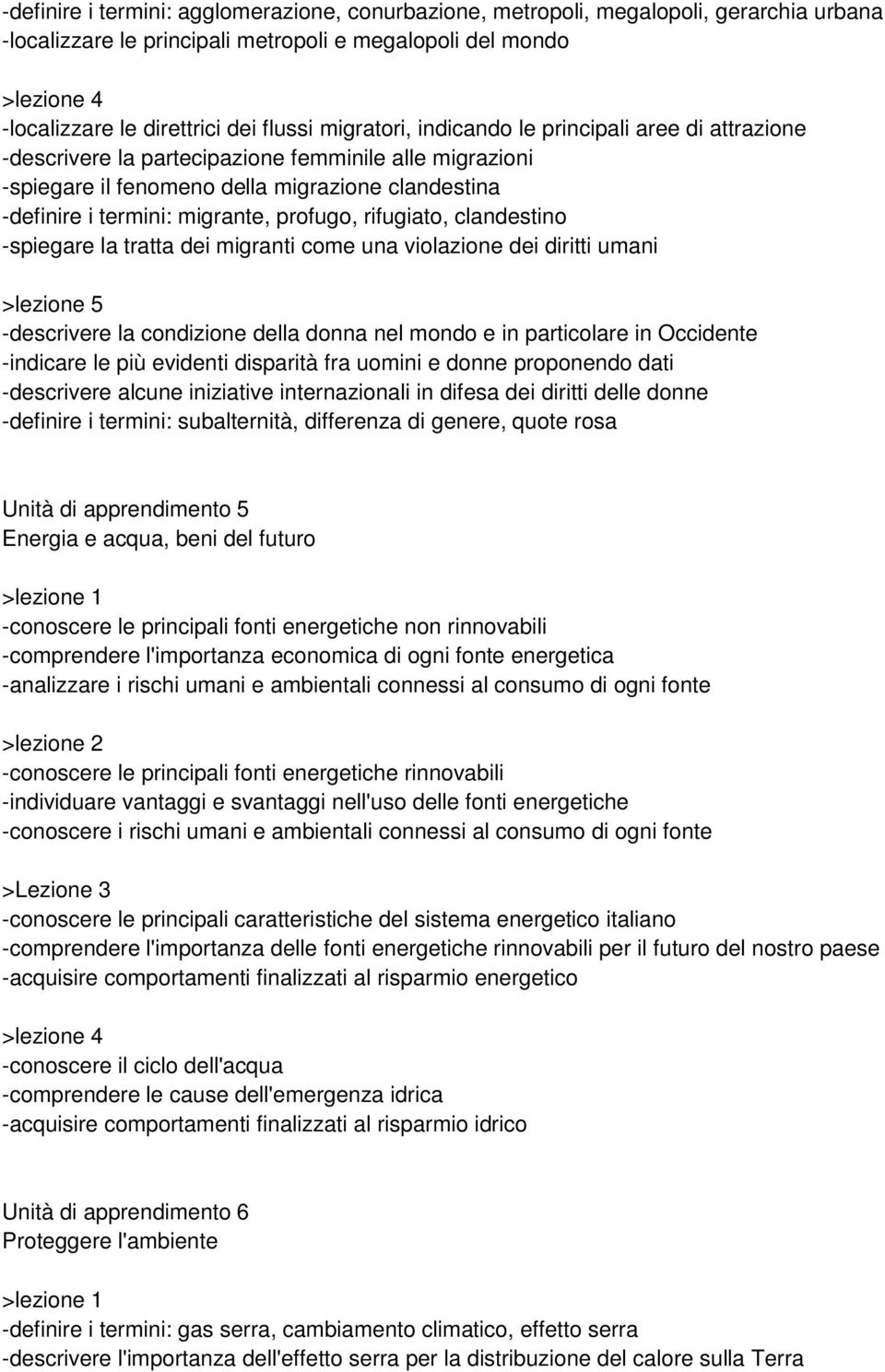 rifugiato, clandestino -spiegare la tratta dei migranti come una violazione dei diritti umani >lezione 5 -descrivere la condizione della donna nel mondo e in particolare in Occidente -indicare le più