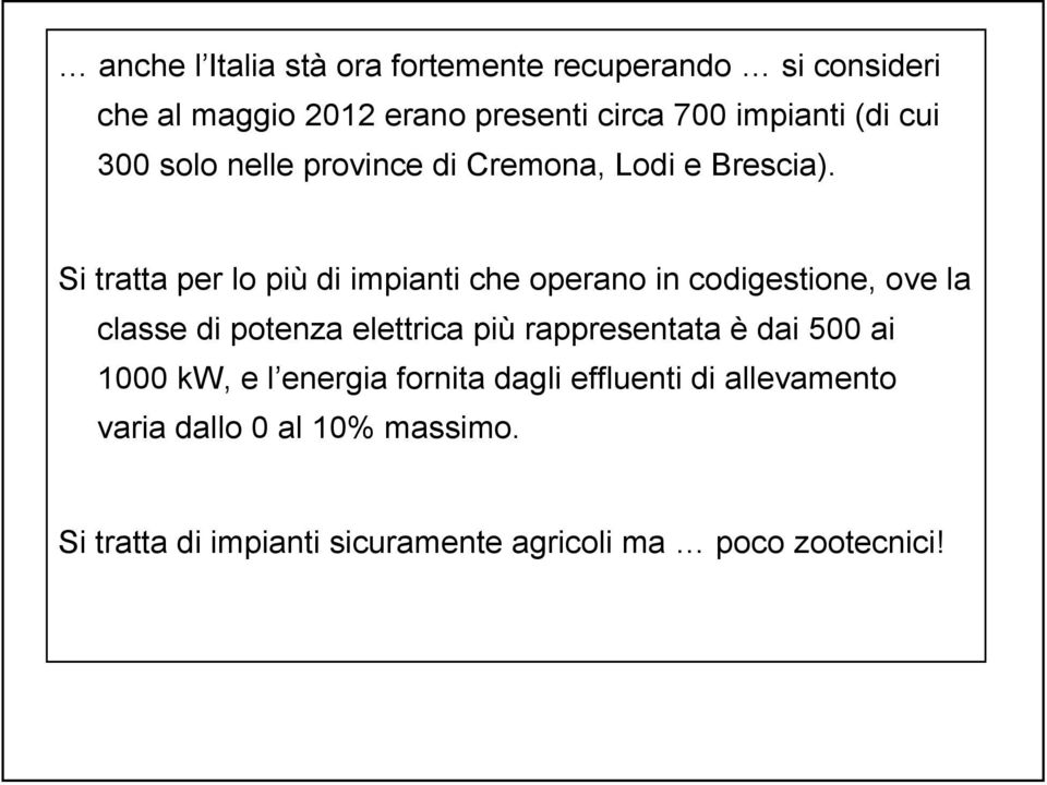 Si tratta per lo più di impianti che operano in codigestione, ove la classe di potenza elettrica più