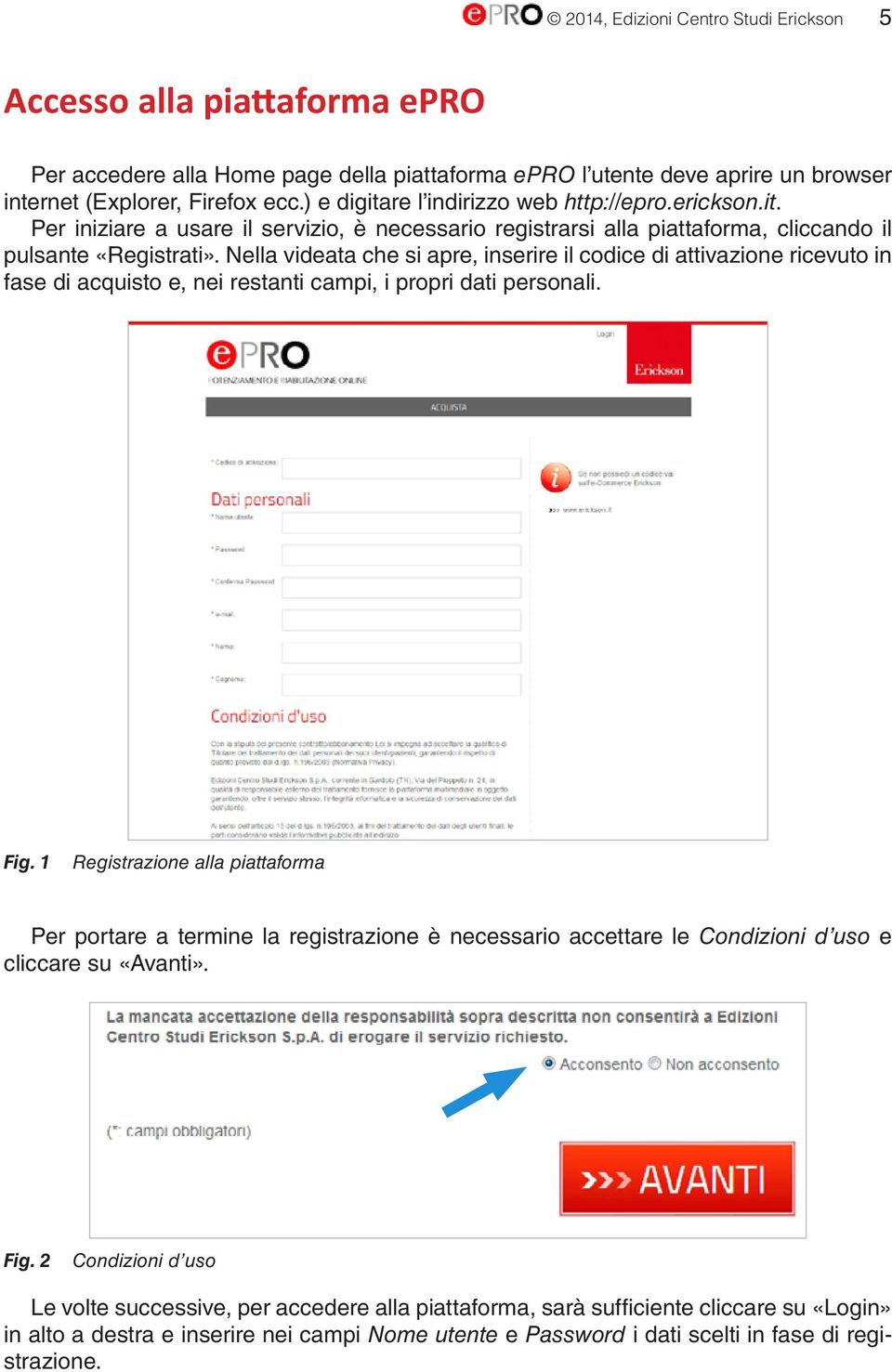 Nella videata che si apre, inserire il codice di attivazione ricevuto in fase di acquisto e, nei restanti campi, i propri dati personali. Fig.