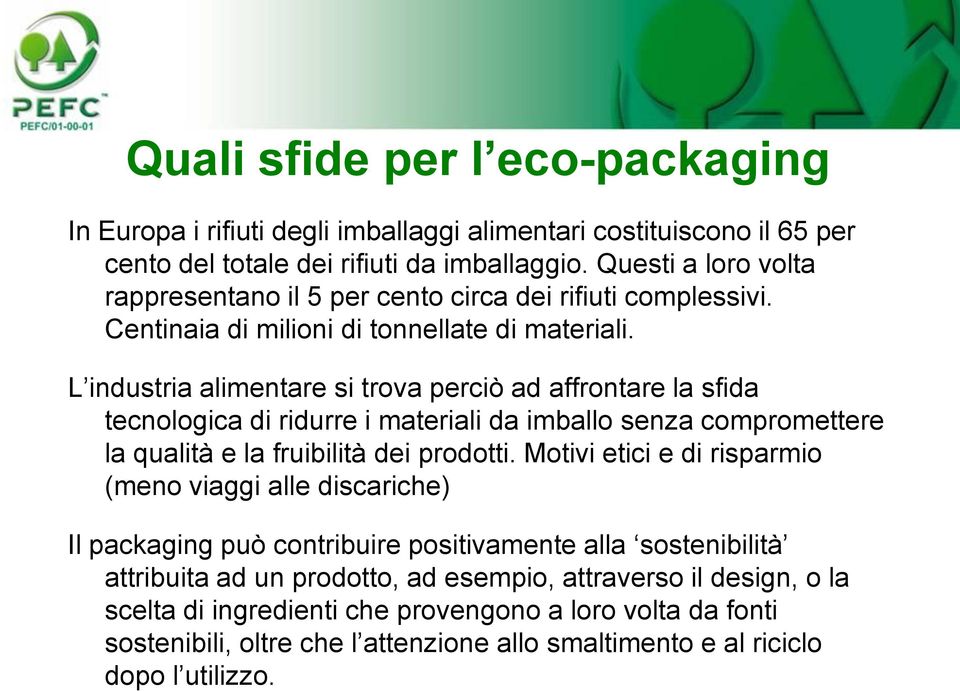 L industria alimentare si trova perciò ad affrontare la sfida tecnologica di ridurre i materiali da imballo senza compromettere la qualità e la fruibilità dei prodotti.